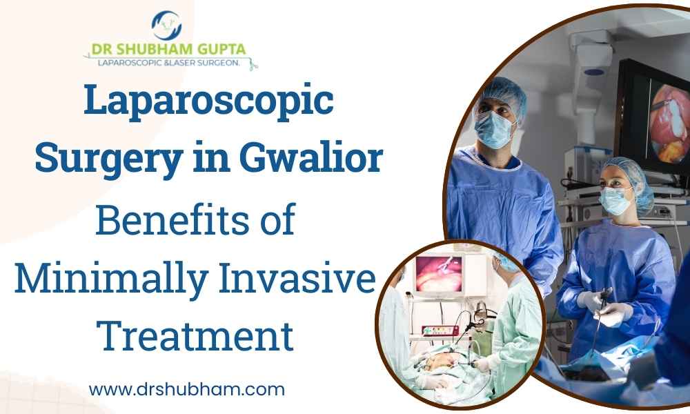 Laparoscopic Surgery in Gwalior: Benefits of Minimally Invasive Treatment