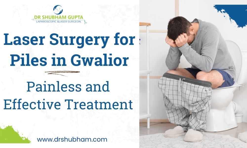 Laser Surgery for Piles in Gwalior: Painless and Effective Treatment